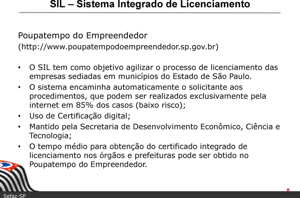 O sistema encaminha automaticamente o solicitante aos procedimentos, que podem ser realizados exclusivamente pela internet em 85% dos casos (baixo risco); Uso