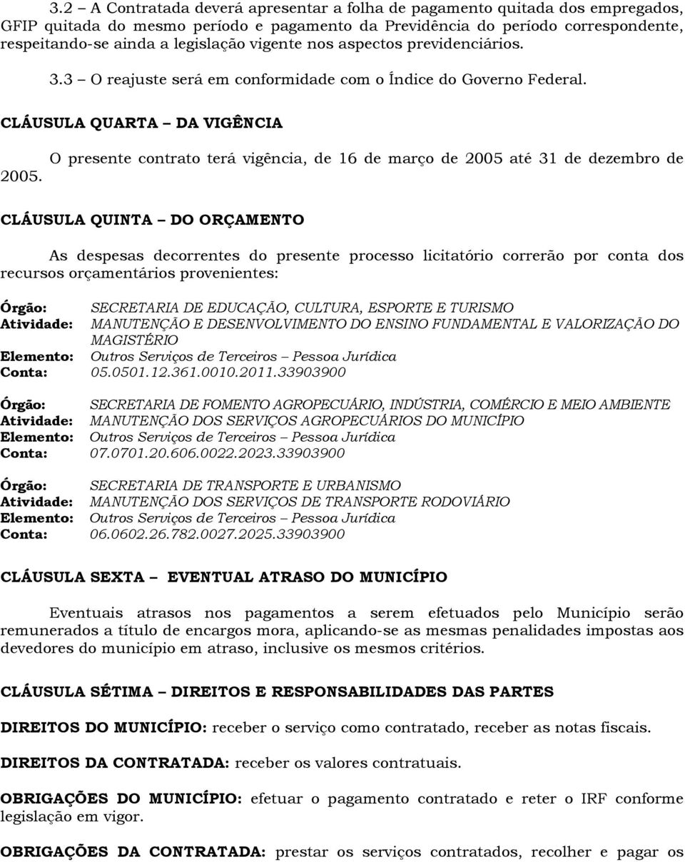 O presente contrato terá vigência, de 16 de março de 2005 até 31 de dezembro de CLÁUSULA QUINTA DO ORÇAMENTO As despesas decorrentes do presente processo licitatório correrão por conta dos recursos