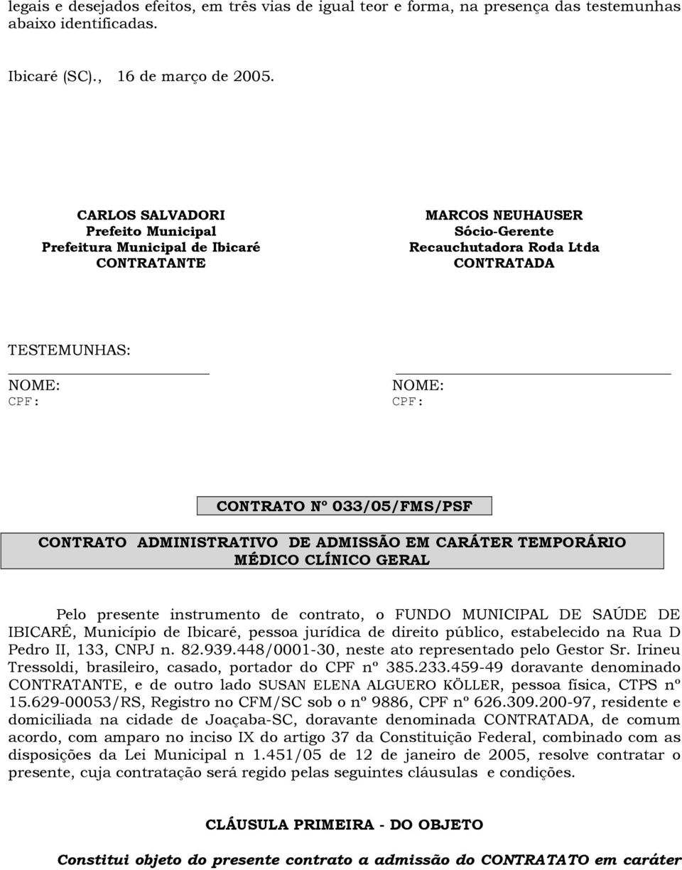 033/05/FMS/PSF CONTRATO ADMINISTRATIVO DE ADMISSÃO EM CARÁTER TEMPORÁRIO MÉDICO CLÍNICO GERAL Pelo presente instrumento de contrato, o FUNDO MUNICIPAL DE SAÚDE DE IBICARÉ, Município de Ibicaré,