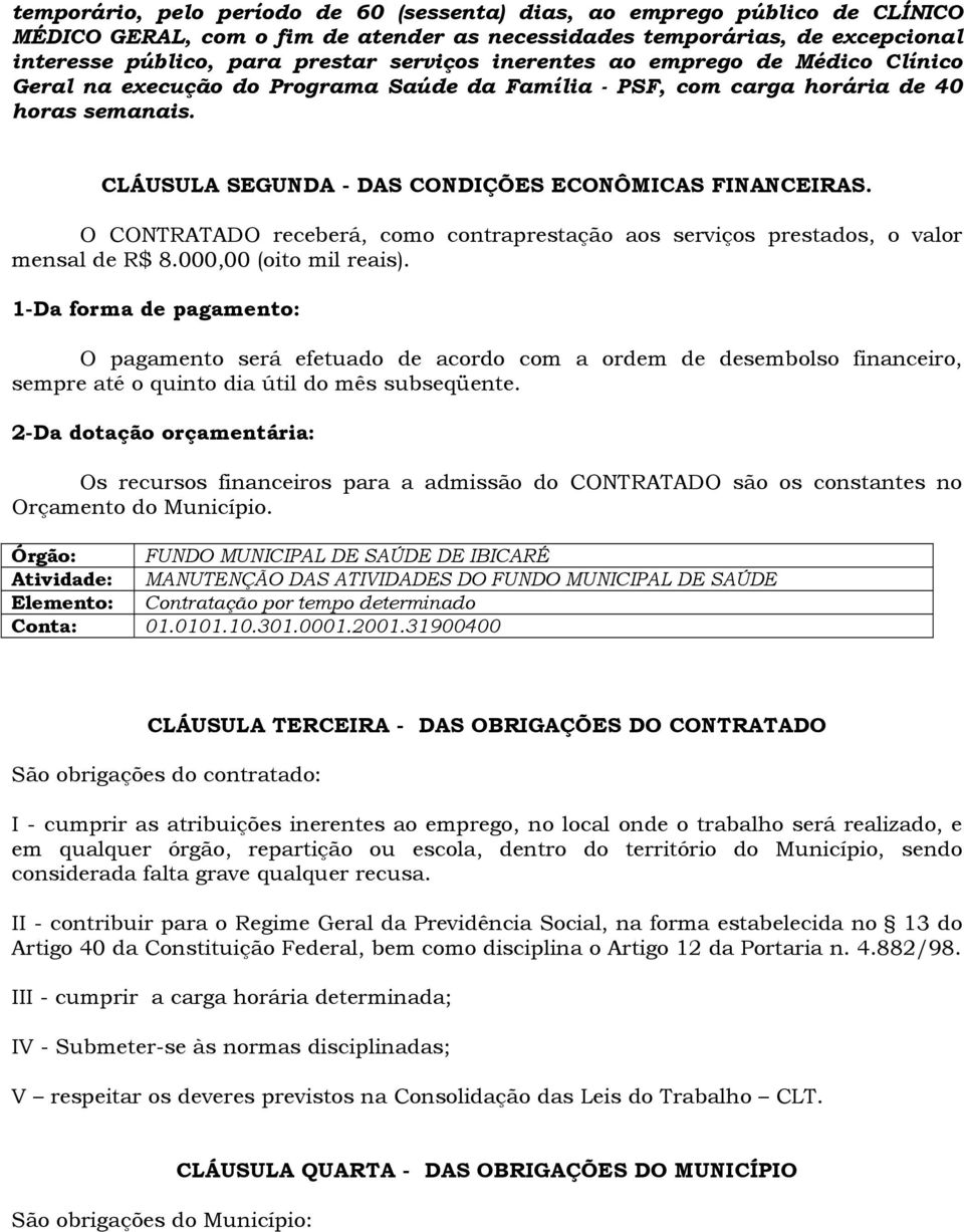 O CONTRATADO receberá, como contraprestação aos serviços prestados, o valor mensal de R$ 8.000,00 (oito mil reais).