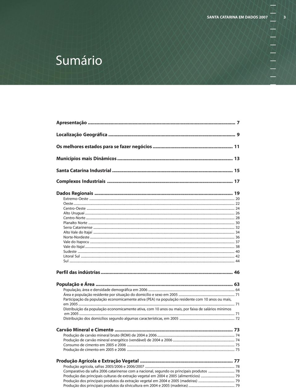 .. 32 Alto Vale do Itajaí... 34 Norte-Nordeste... 36 Vale do Itapocu... 37 Vale do Itajaí... 38 Sudeste... 4 Litoral Sul... 42 Sul... 44 Perfil das indústrias... 46 População e Área.