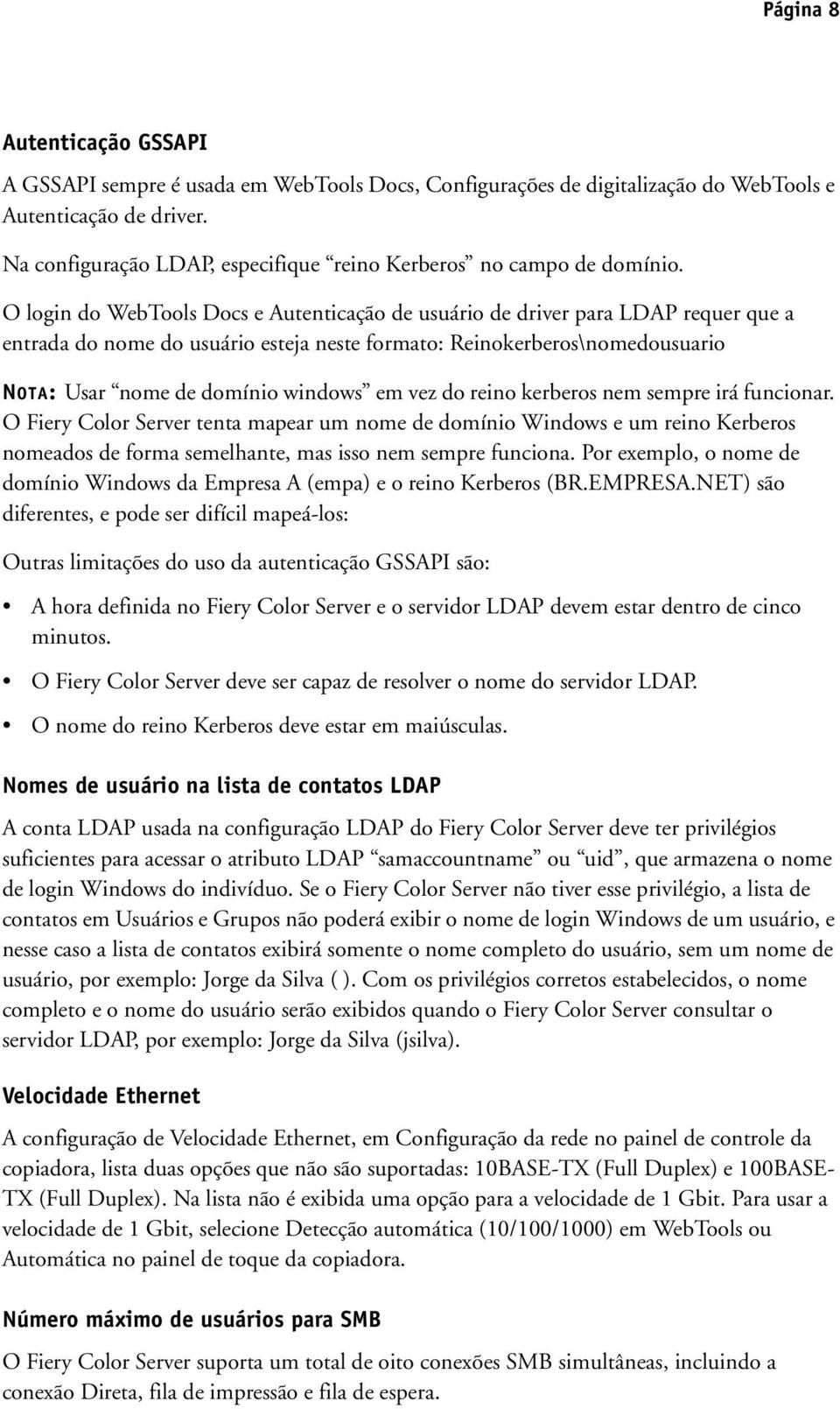 O login do WebTools Docs e Autenticação de usuário de driver para LDAP requer que a entrada do nome do usuário esteja neste formato: Reinokerberos\nomedousuario NOTA: Usar nome de domínio windows em