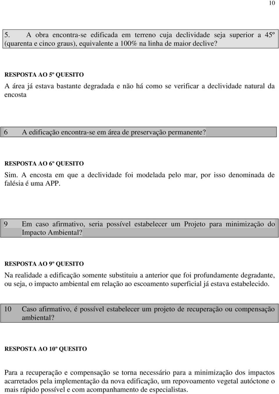 RESPOSTA AO 6º QUESITO Sim. A encosta em que a declividade foi modelada pelo mar, por isso denominada de falésia é uma APP.