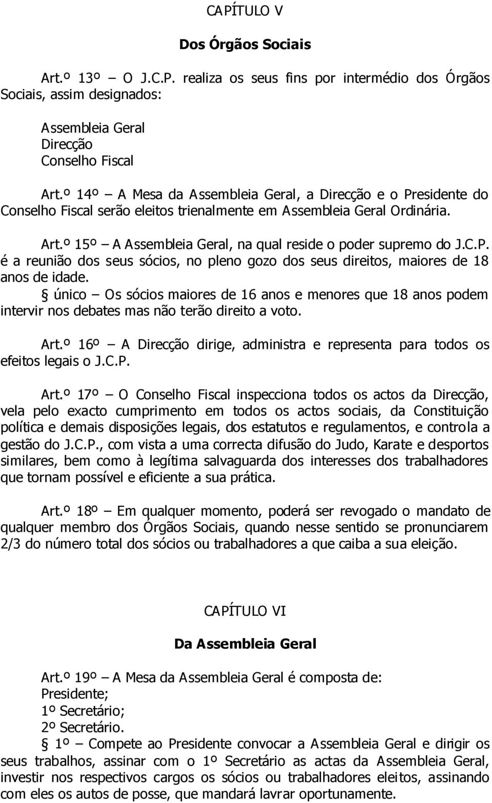 º 15º A Assembleia Geral, na qual reside o poder supremo do J.C.P. é a reunião dos seus sócios, no pleno gozo dos seus direitos, maiores de 18 anos de idade.