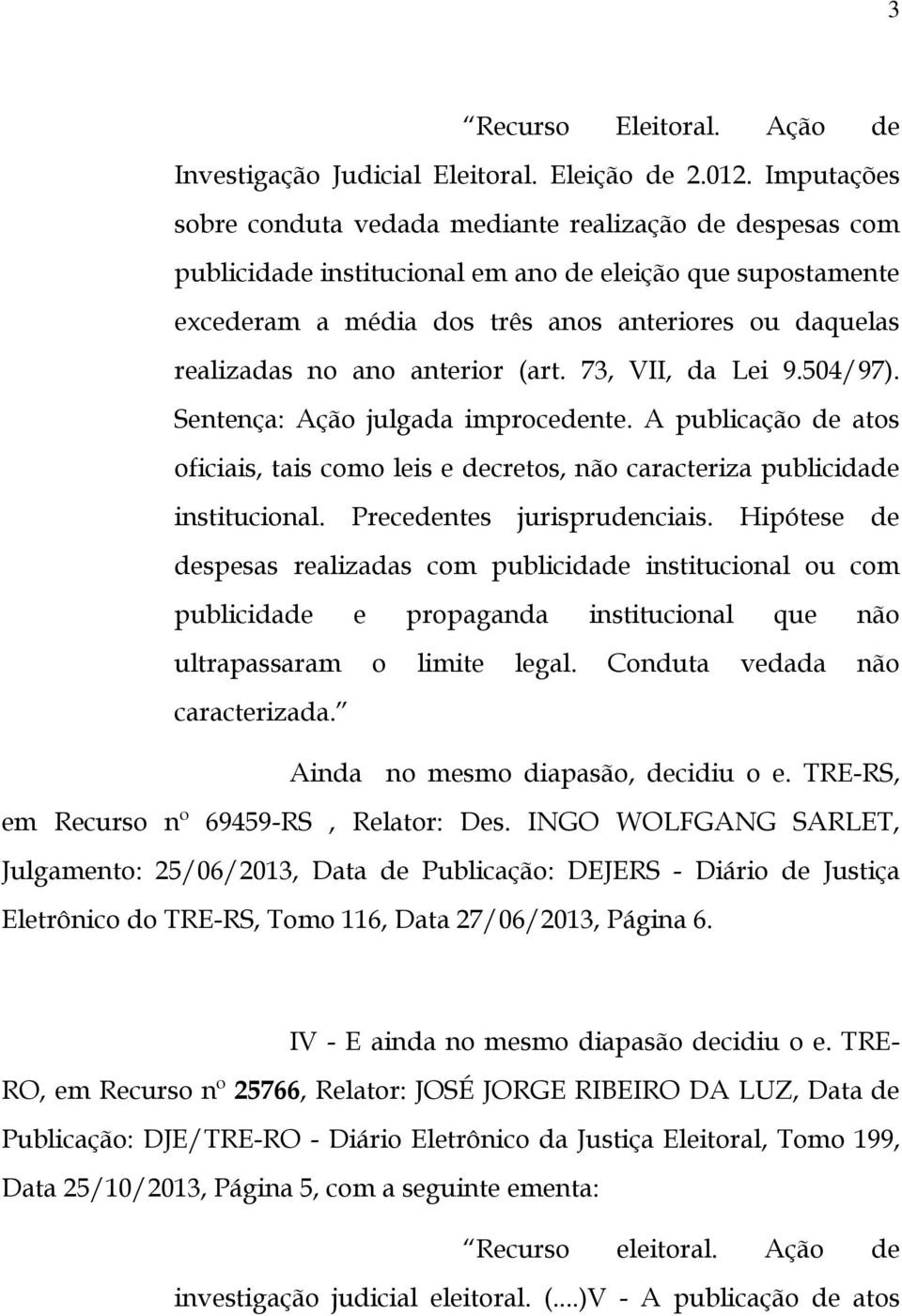 ano anterior (art. 73, VII, da Lei 9.504/97). Sentença: Ação julgada improcedente. A publicação de atos oficiais, tais como leis e decretos, não caracteriza publicidade institucional.