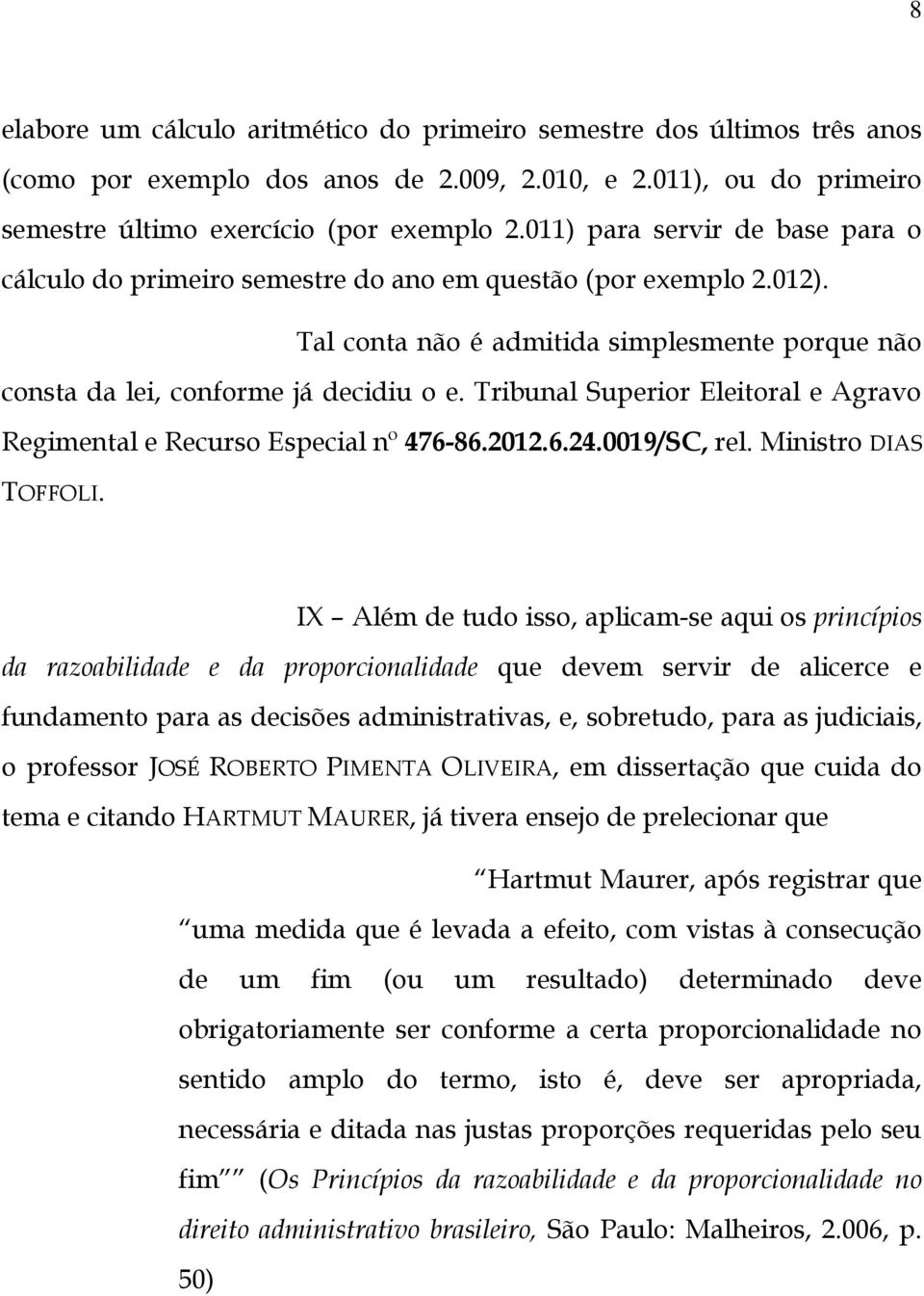 Tribunal Superior Eleitoral e Agravo Regimental e Recurso Especial nº 476-86.2012.6.24.0019/SC, rel. Ministro DIAS TOFFOLI.