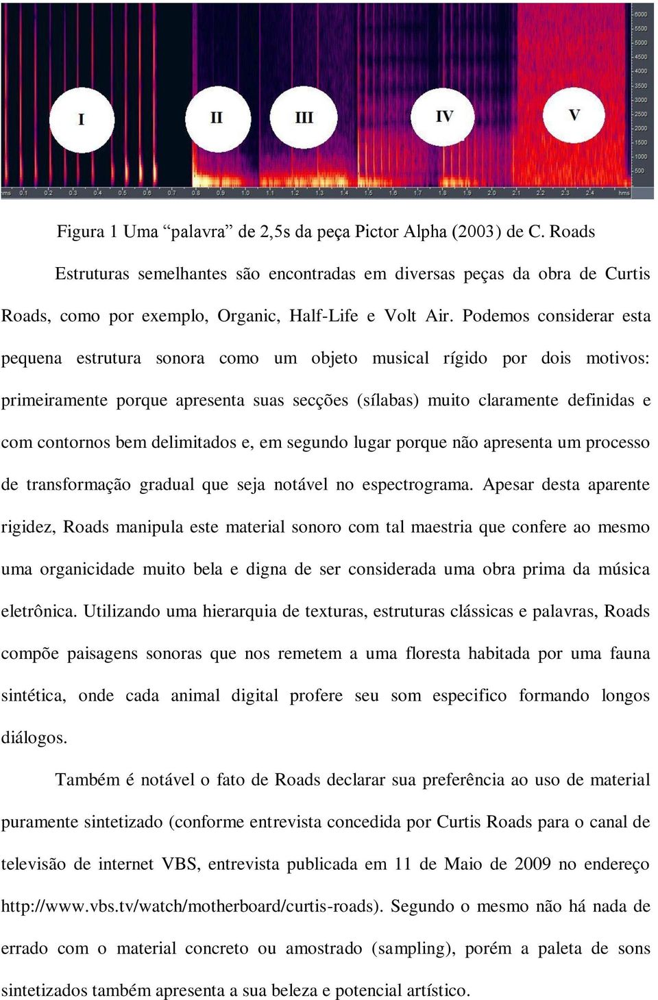 delimitados e, em segundo lugar porque não apresenta um processo de transformação gradual que seja notável no espectrograma.