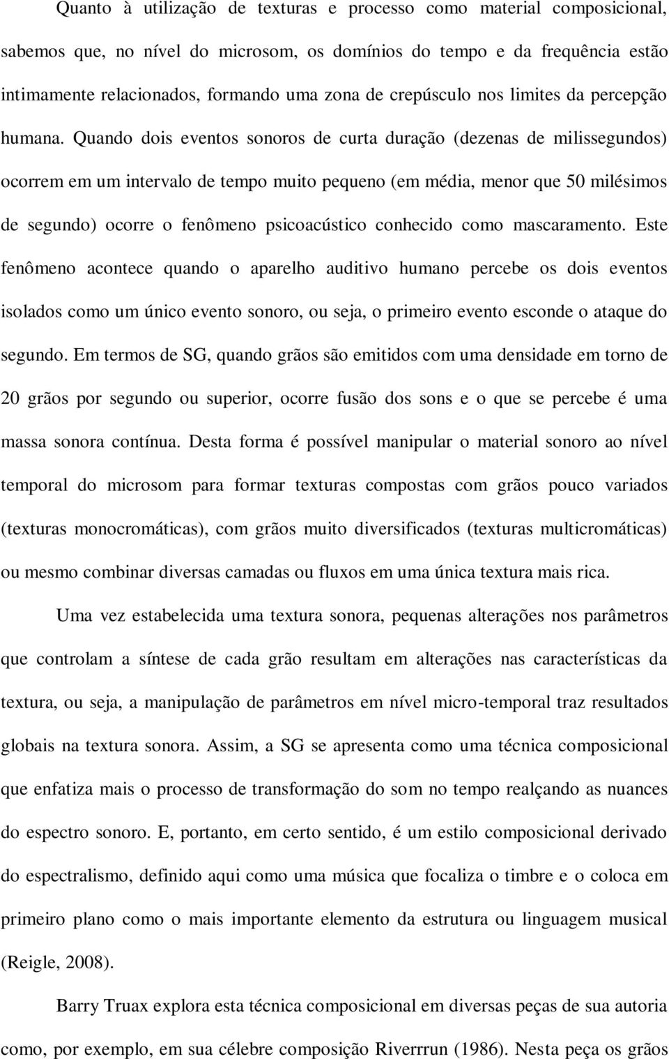 Quando dois eventos sonoros de curta duração (dezenas de milissegundos) ocorrem em um intervalo de tempo muito pequeno (em média, menor que 50 milésimos de segundo) ocorre o fenômeno psicoacústico