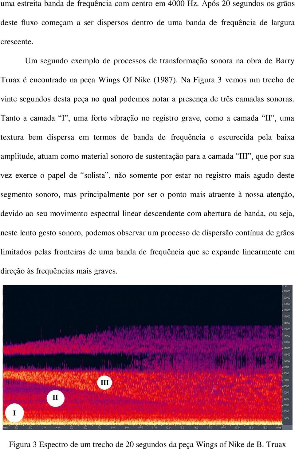 Na Figura 3 vemos um trecho de vinte segundos desta peça no qual podemos notar a presença de três camadas sonoras.