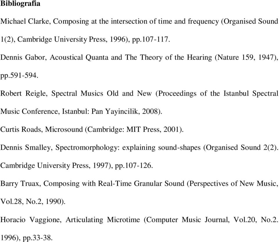 Robert Reigle, Spectral Musics Old and New (Proceedings of the Istanbul Spectral Music Conference, Istanbul: Pan Yayincilik, 2008). Curtis Roads, Microsound (Cambridge: MIT Press, 2001).