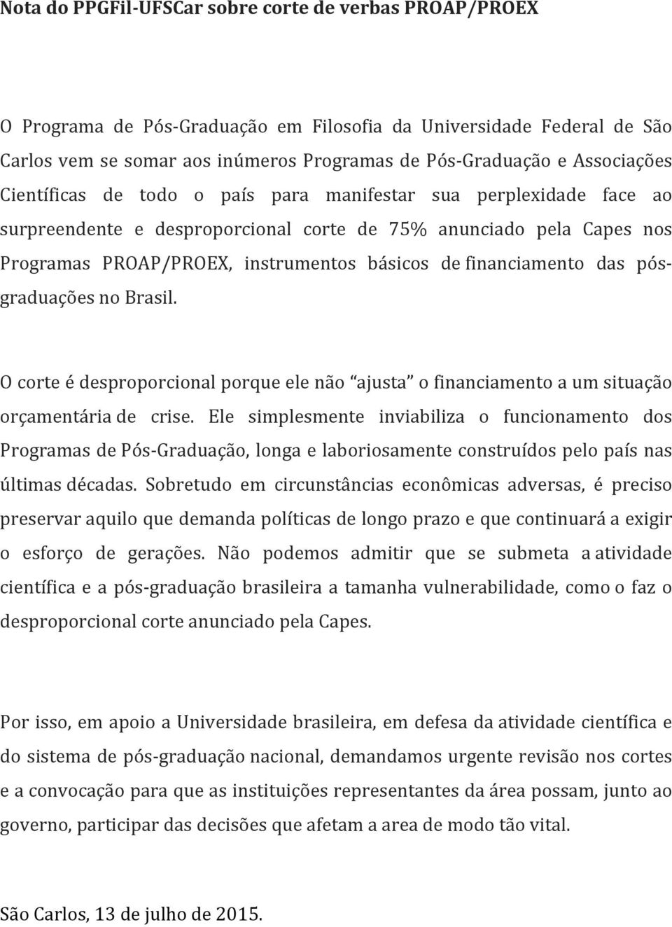 financiamento das pós- graduações no Brasil. O corte é desproporcional porque ele não ajusta o financiamento a um situação orçamentária de crise.