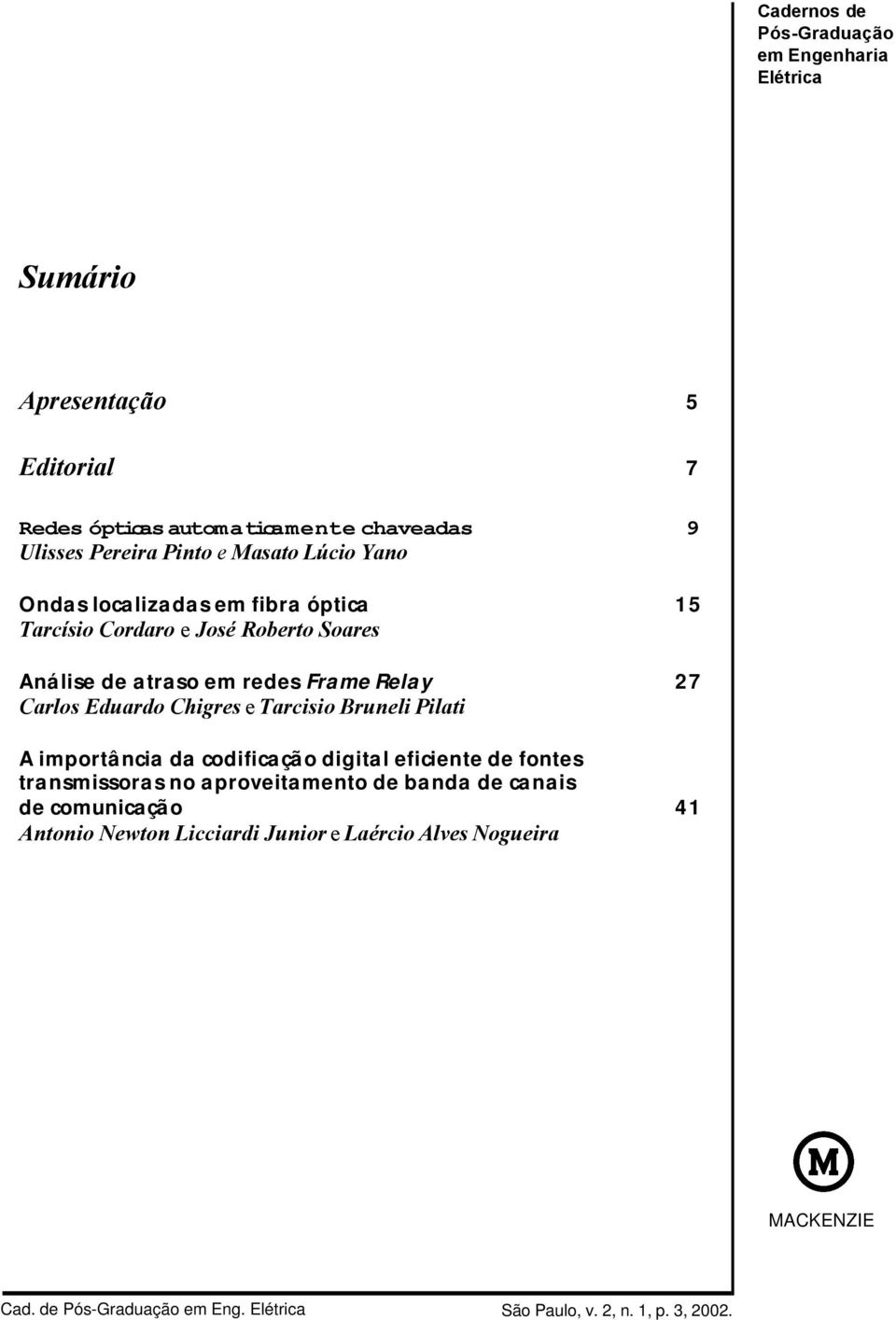 Chigres e Tarcisio Bruneli Pilati A importância da codificação digital eficiente de fontes transmissoras no aproveitamento de banda