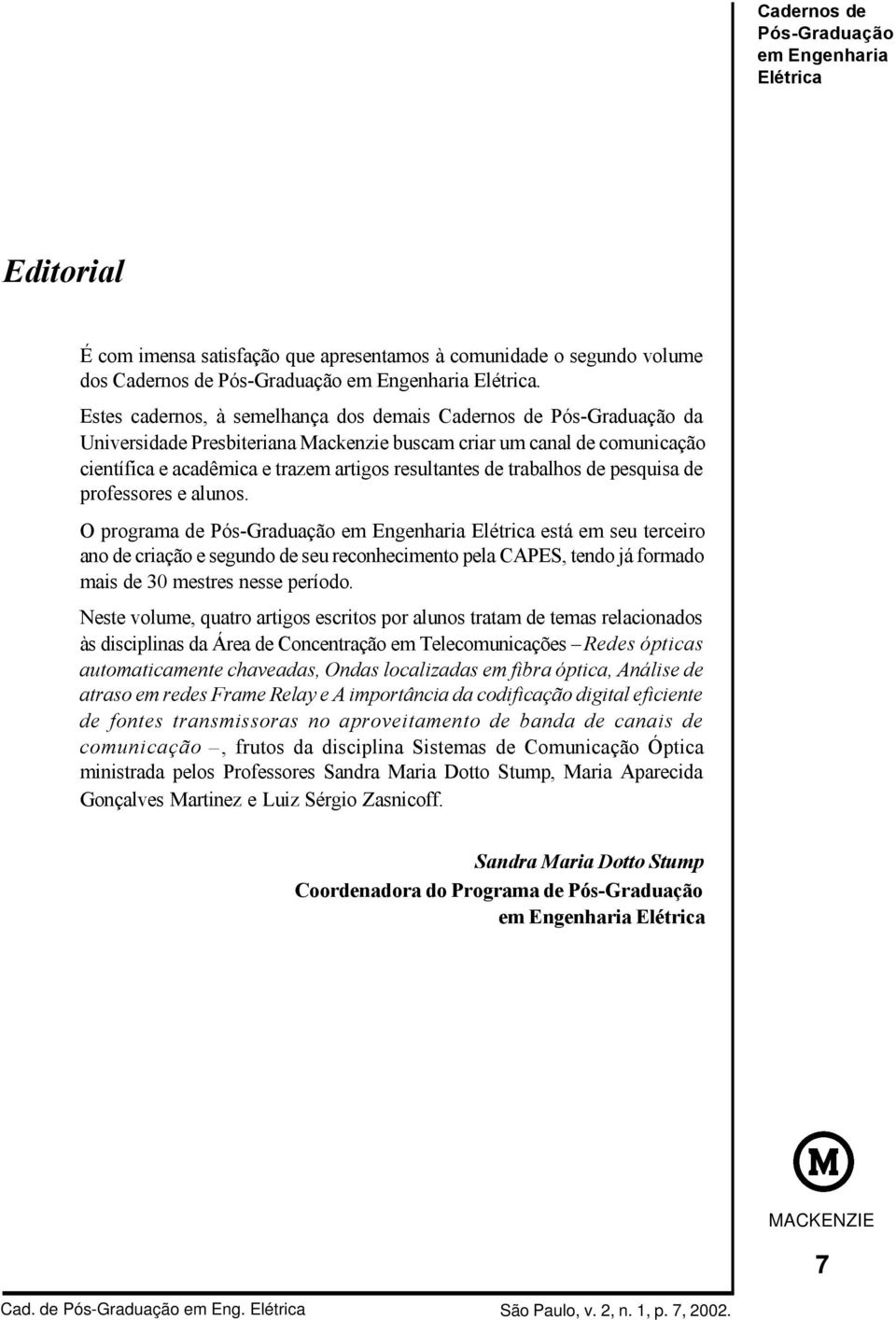 O programa de está em seu terceiro ano de criação e segundo de seu reconhecimento pela CAPES, tendo já formado mais de 30 mestres nesse período.