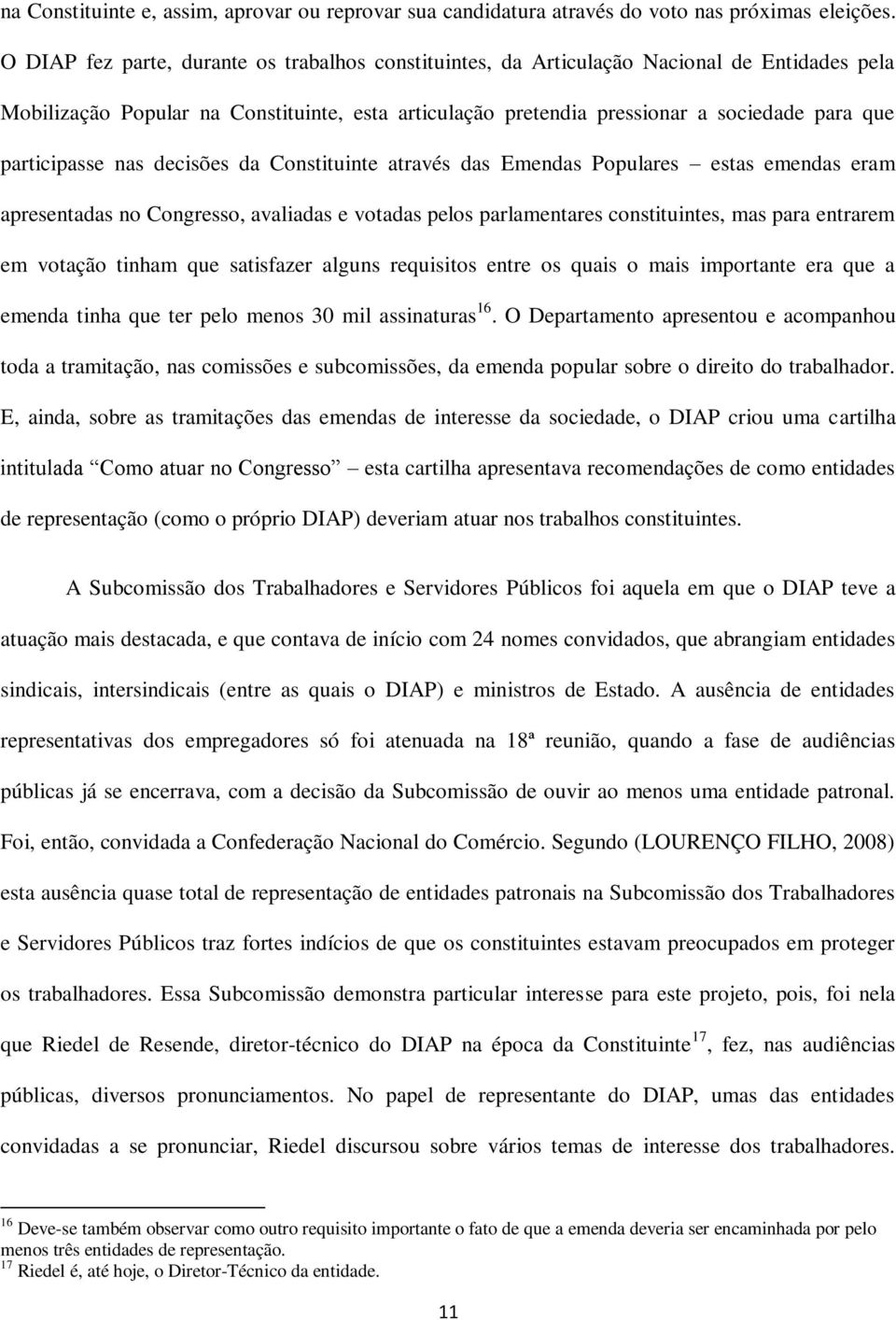 participasse nas decisões da Constituinte através das Emendas Populares estas emendas eram apresentadas no Congresso, avaliadas e votadas pelos parlamentares constituintes, mas para entrarem em