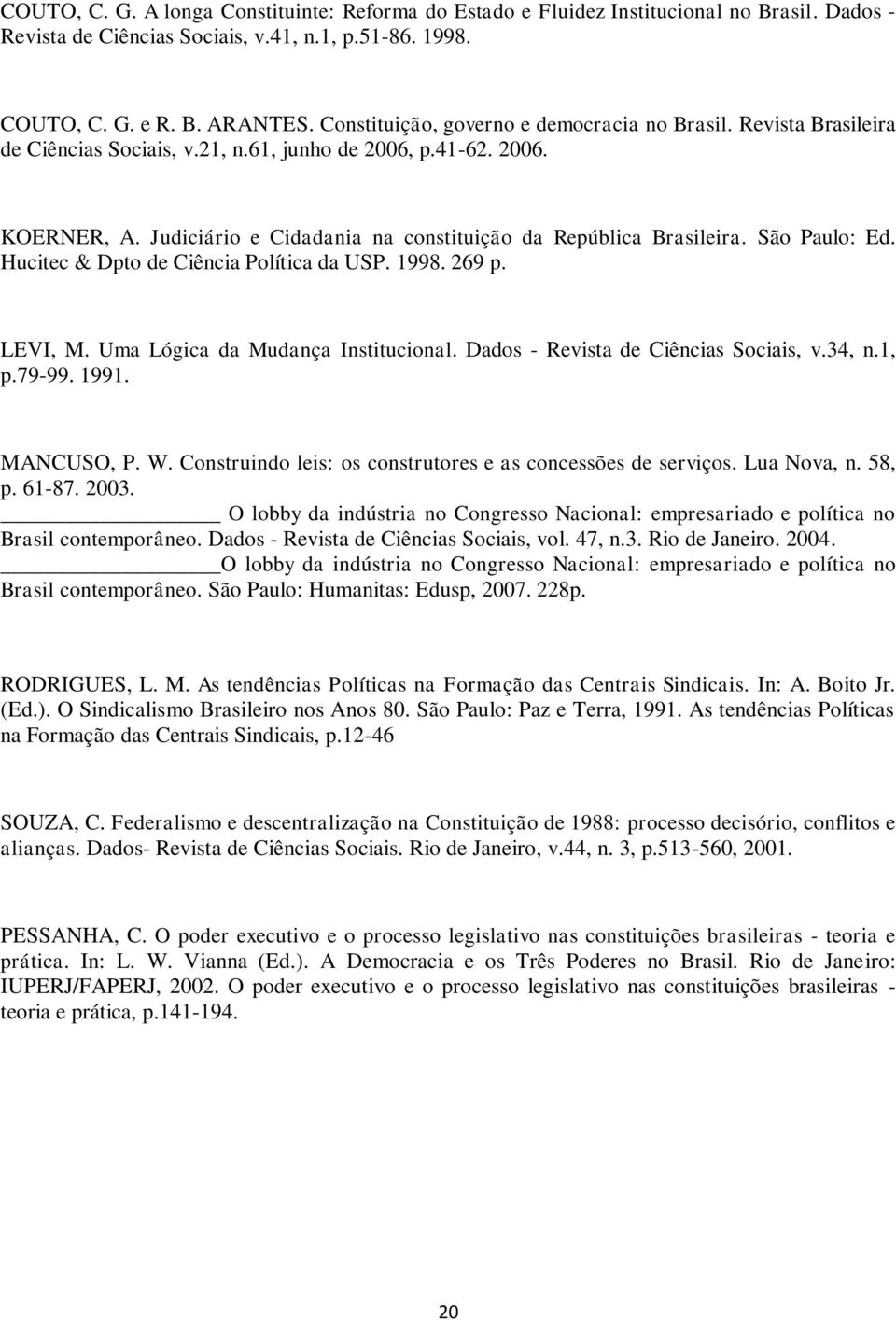 Judiciário e Cidadania na constituição da República Brasileira. São Paulo: Ed. Hucitec & Dpto de Ciência Política da USP. 1998. 269 p. LEVI, M. Uma Lógica da Mudança Institucional.