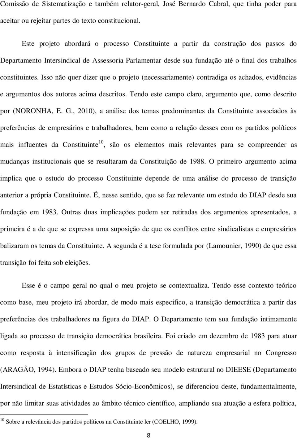 Isso não quer dizer que o projeto (necessariamente) contradiga os achados, evidências e argumentos dos autores acima descritos. Tendo este campo claro, argumento que, como descrito por (NORONHA, E. G.