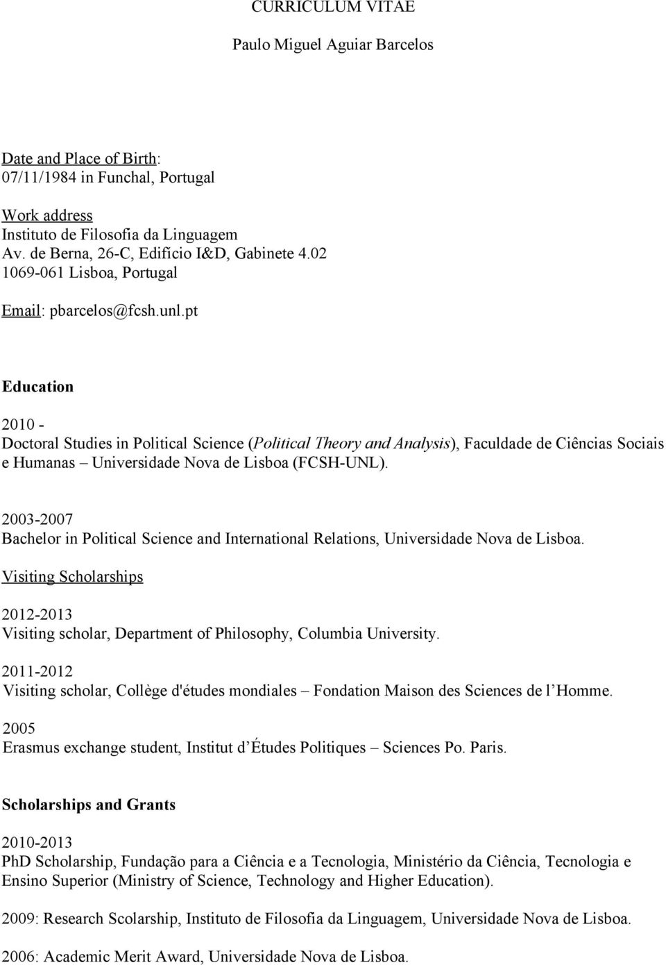 pt Education 2010 - Doctoral Studies in Political Science (Political Theory and Analysis), Faculdade de Ciências Sociais e Humanas Universidade Nova de Lisboa (FCSH-UNL).