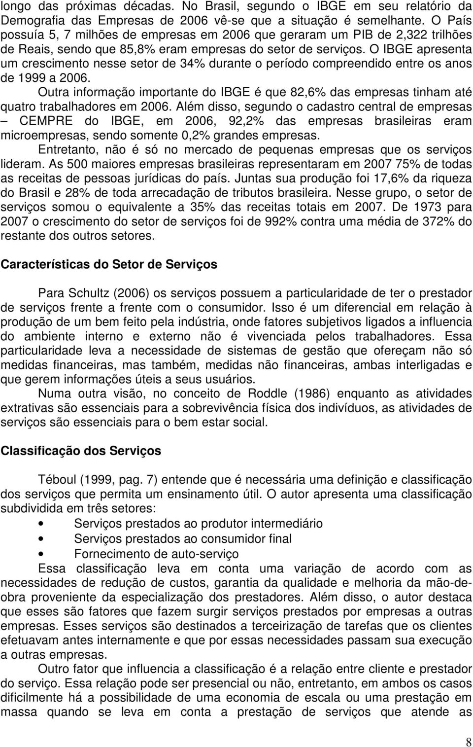 O IBGE apresenta um crescimento nesse setor de 34% durante o período compreendido entre os anos de 1999 a 2006.