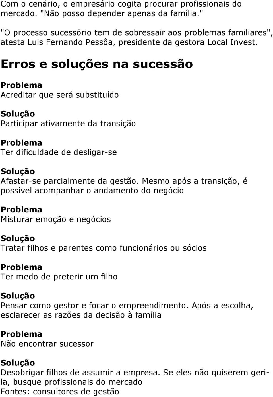 Erros e soluções na sucessão Acreditar que será substituído Participar ativamente da transição Ter dificuldade de desligar-se Afastar-se parcialmente da gestão.