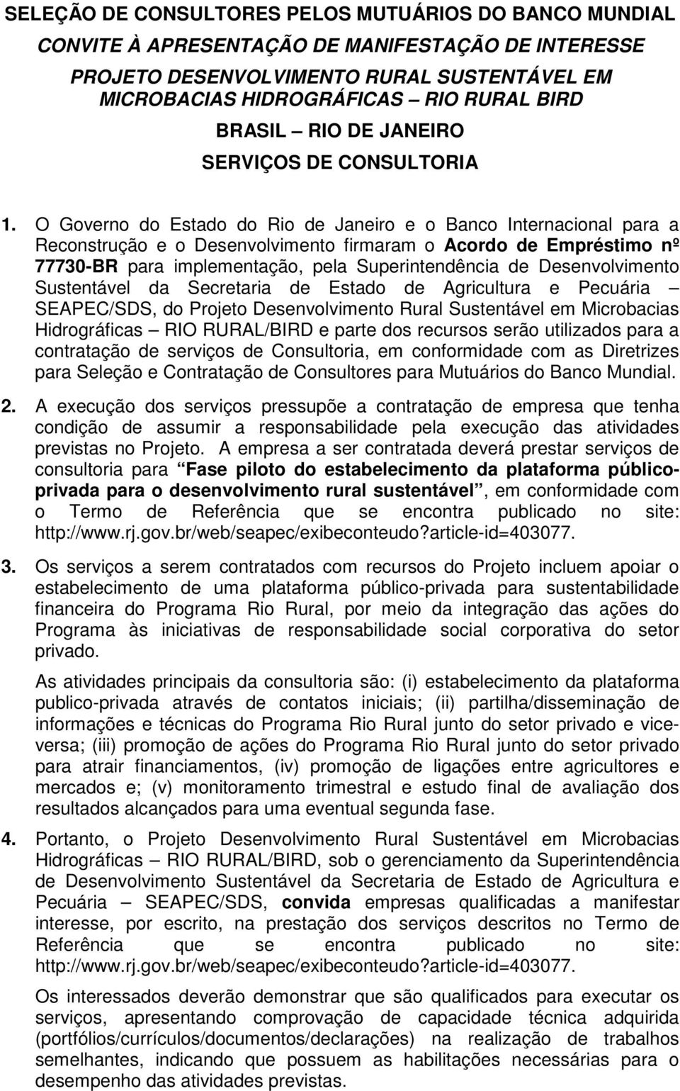 O Governo do Estado do Rio de Janeiro e o Banco Internacional para a Reconstrução e o Desenvolvimento firmaram o Acordo de Empréstimo nº 77730-BR para implementação, pela Superintendência de