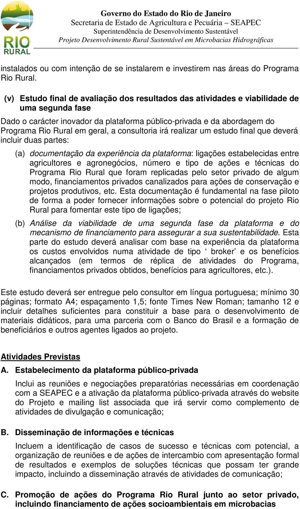 consultoria irá realizar um estudo final que deverá incluir duas partes: (a) documentação da experiência da plataforma: ligações estabelecidas entre agricultores e agronegócios, número e tipo de