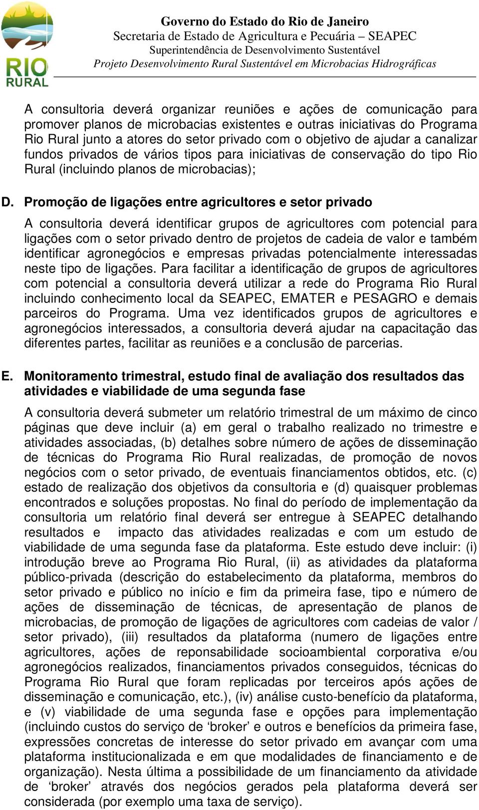 Promoção de ligações entre agricultores e setor privado A consultoria deverá identificar grupos de agricultores com potencial para ligações com o setor privado dentro de projetos de cadeia de valor e