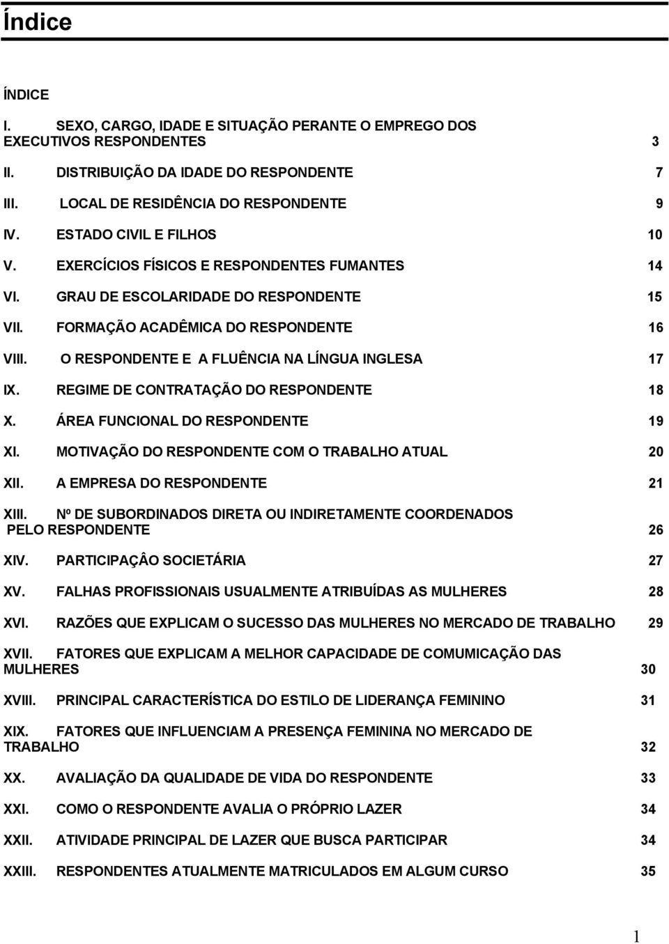 O RESPONDENTE E A FLUÊNCIA NA LÍNGUA INGLESA 17 IX. REGIME DE CONTRATAÇÃO DO RESPONDENTE 18 X. ÁREA FUNCIONAL DO RESPONDENTE 19 XI. MOTIVAÇÃO DO RESPONDENTE COM O TRABALHO ATUAL 20 XII.