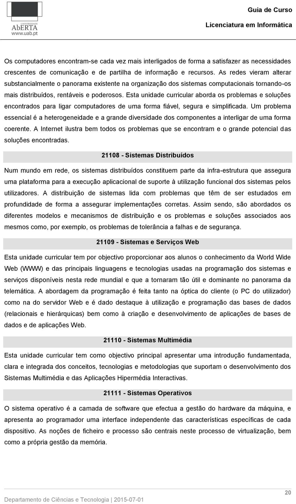 Esta unidade curricular aborda os problemas e soluções encontrados para ligar computadores de uma forma fiável, segura e simplificada.