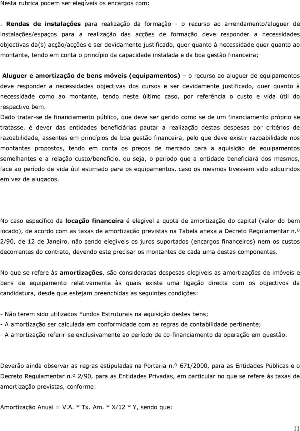 acção/acções e ser devidamente justificado, quer quanto à necessidade quer quanto ao montante, tendo em conta o princípio da capacidade instalada e da boa gestão financeira; Aluguer e amortização de