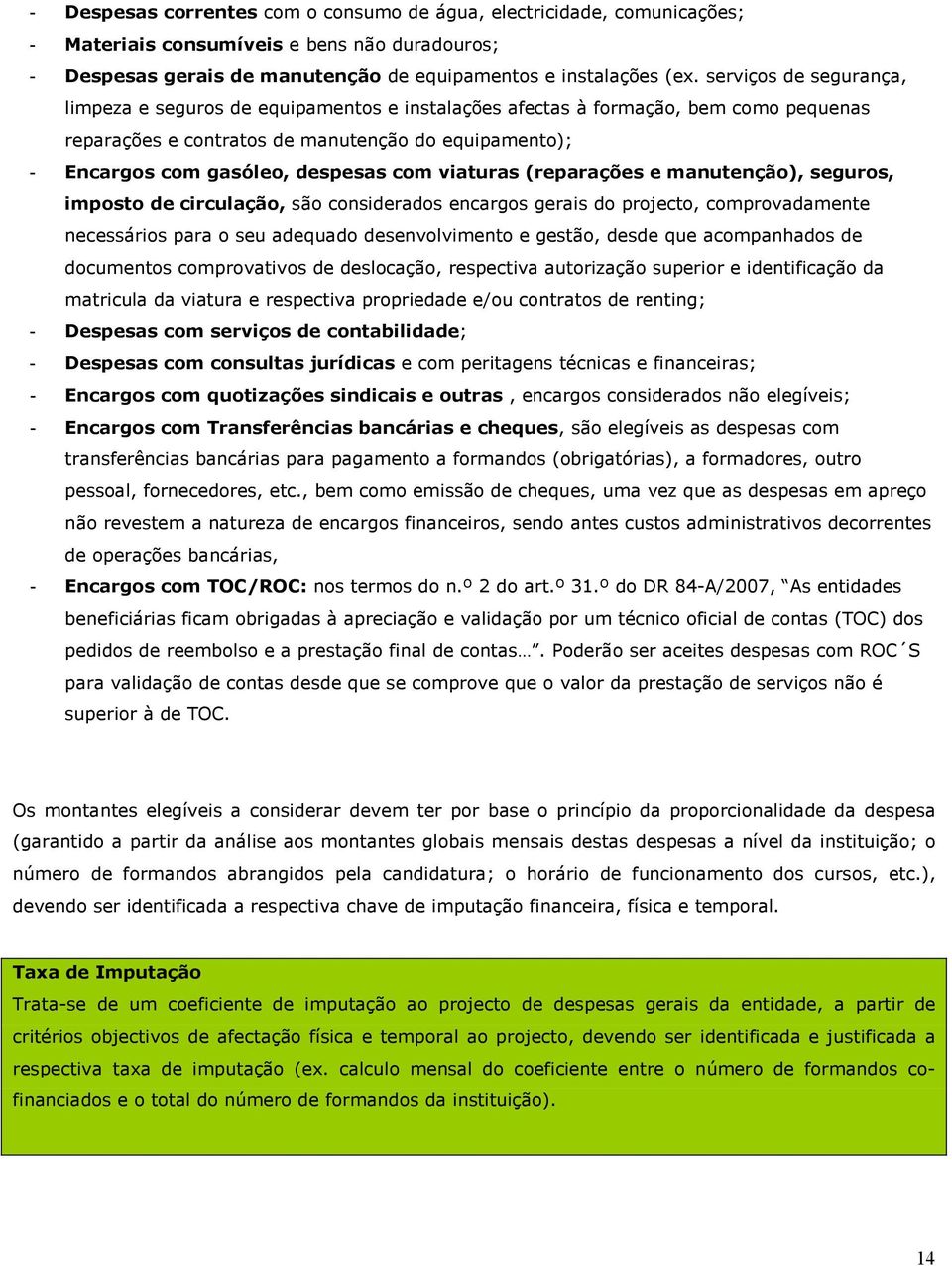 viaturas (reparações e manutenção), seguros, imposto de circulação, são considerados encargos gerais do projecto, comprovadamente necessários para o seu adequado desenvolvimento e gestão, desde que