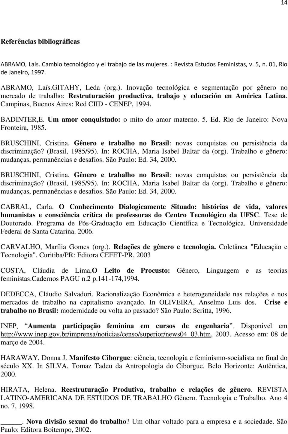 Um amor conquistado: o mito do amor materno. 5. Ed. Rio de Janeiro: Nova Fronteira, 1985. BRUSCHINI, Cristina. Gênero e trabalho no Brasil: novas conquistas ou persistência da discriminação?
