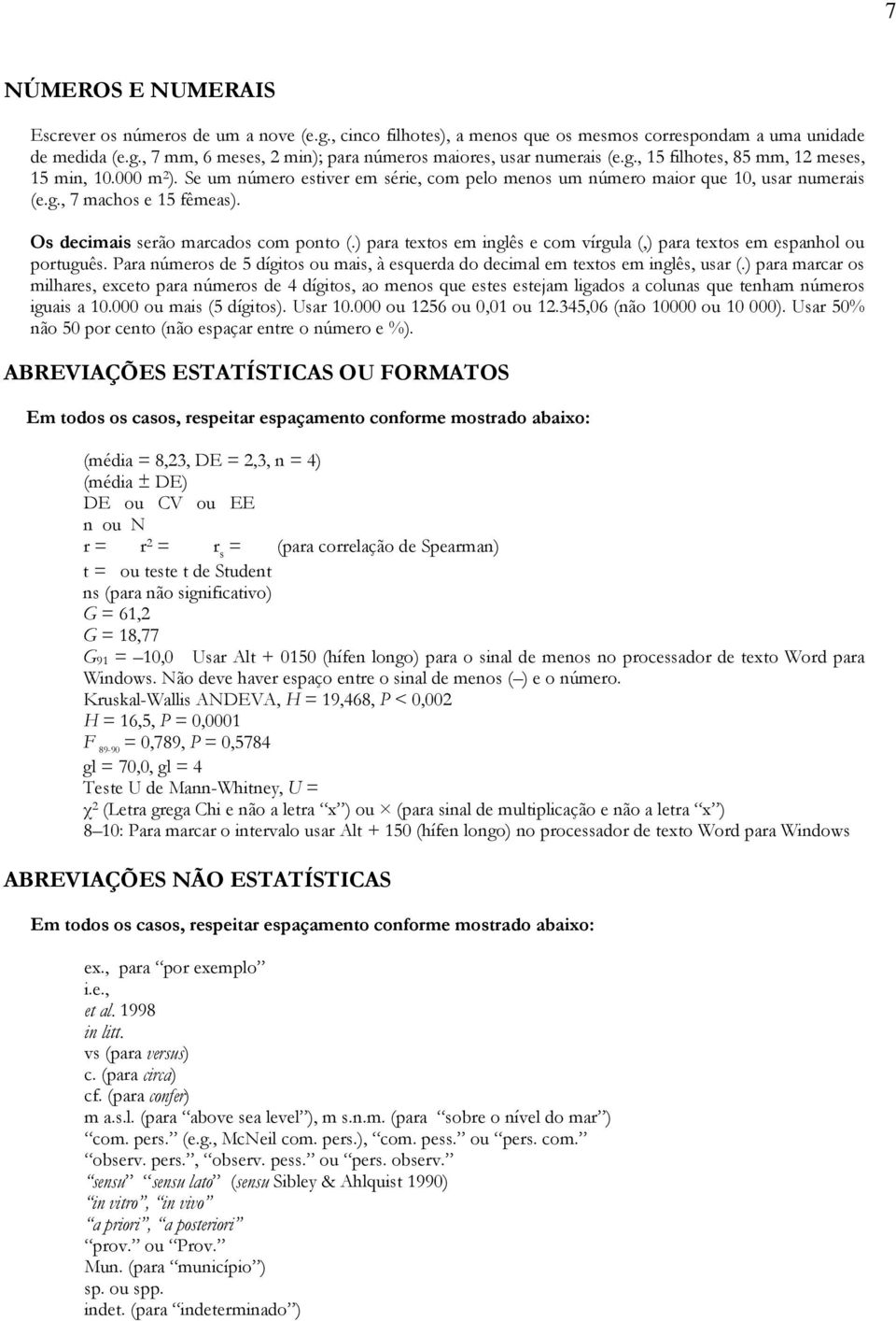 Os decimais serão marcados com ponto (.) para textos em inglês e com vírgula (,) para textos em espanhol ou português.