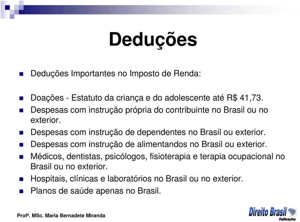 Despesas com instrução de dependentes no Brasil ou exterior. Despesas com instrução de alimentandos no Brasil ou exterior.