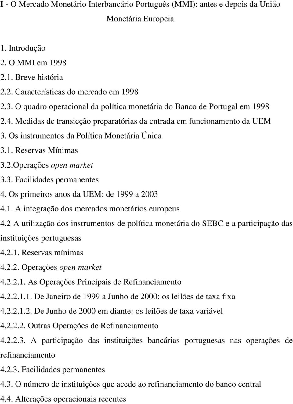 2.Operações open marke 3.3. Facilidades permanenes 4. Os primeiros anos da UEM: de 1999 a 2003 4.1. A inegração dos mercados moneários europeus 4.