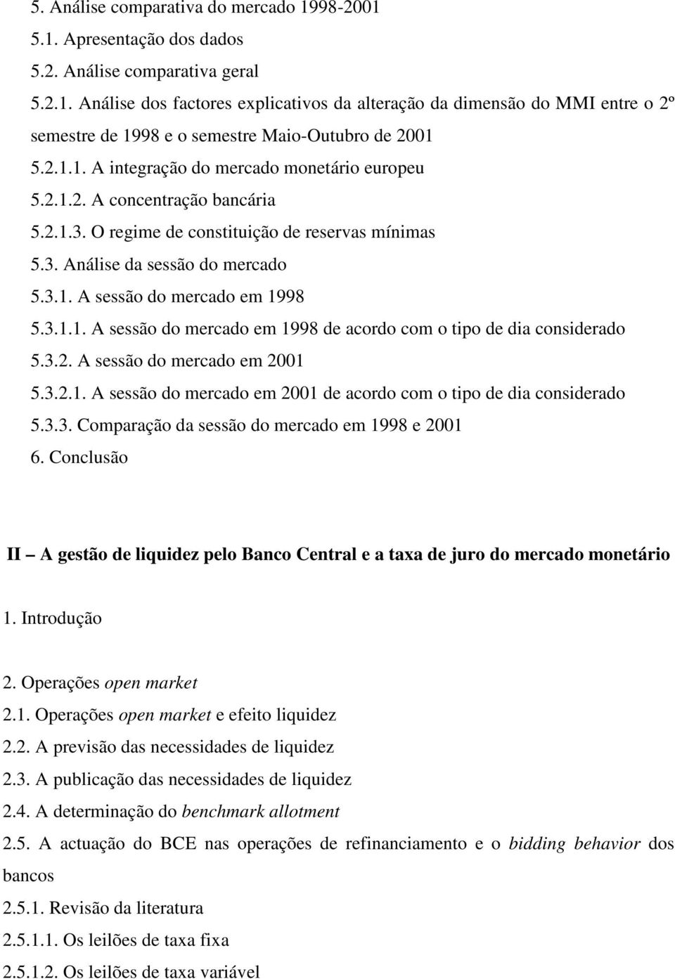 3.1.1. A sessão do mercado em 1998 de acordo com o ipo de dia considerado 5.3.2. A sessão do mercado em 2001 5.3.2.1. A sessão do mercado em 2001 de acordo com o ipo de dia considerado 5.3.3. Comparação da sessão do mercado em 1998 e 2001 6.