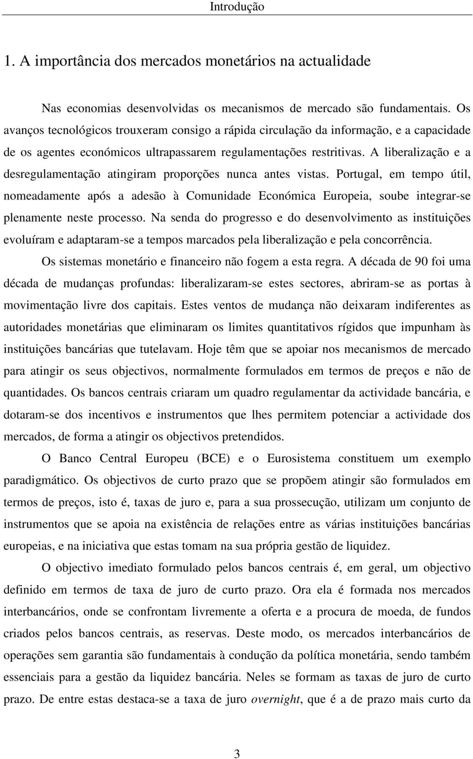 A liberalização e a desregulamenação aingiram proporções nunca anes visas. Porugal, em empo úil, nomeadamene após a adesão à Comunidade Económica Europeia, soube inegrar-se plenamene nese processo.