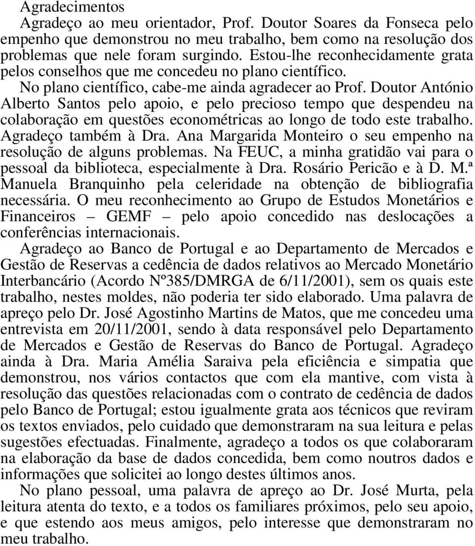 Douor Anónio Albero Sanos pelo apoio, e pelo precioso empo que despendeu na colaboração em quesões economéricas ao longo de odo ese rabalho. Agradeço ambém à Dra.