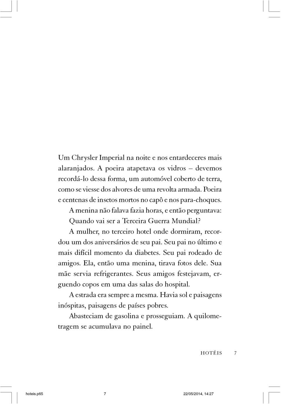 Poeira e centenas de insetos mortos no capô e nos para-choques. A menina não falava fazia horas, e então perguntava: Quando vai ser a Terceira Guerra Mundial?