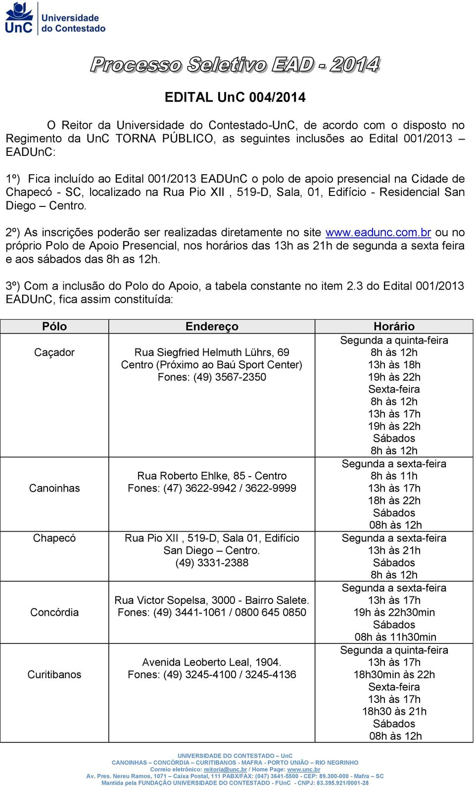 2º) As inscrições poderão ser realizadas diretamente no site www.eadunc.com.br ou no próprio Polo de Apoio Presencial, nos horários das 13h as 21h de segunda a sexta feira e aos sábados das 8h as 12h.