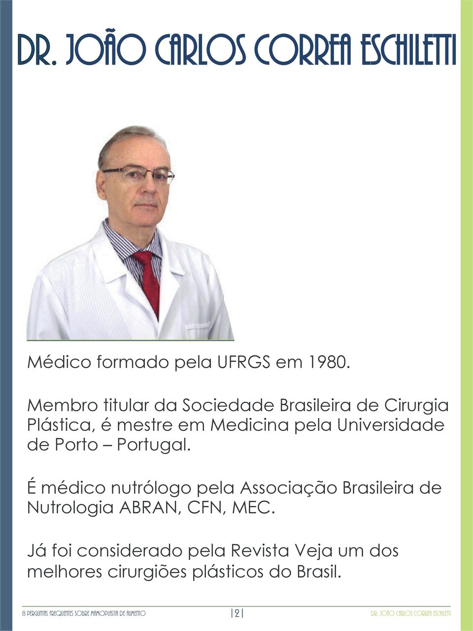 de Porto Portugal. É médico nutrólogo pela Associação Brasileira de Nutrologia ABRAN, CFN, MEC.