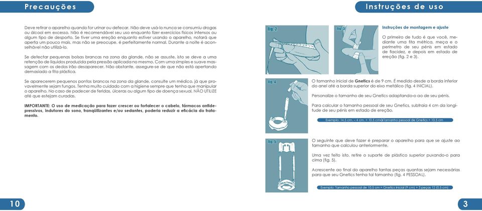 Se tiver uma ereção enquanto estiver usando o aparelho, notará que aperta um pouco mais, mas não se preocupe, é perfeitamente normal. Durante a noite é aconselhável não utilizá-lo.