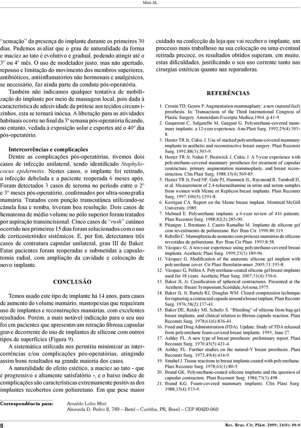 O uso de modelador justo, mas não apertado, repouso e limitação do movimento dos membros superiores, antibióticos, antiinflamatórios não hormonais e analgésicos, se necessário, faz ainda parte da