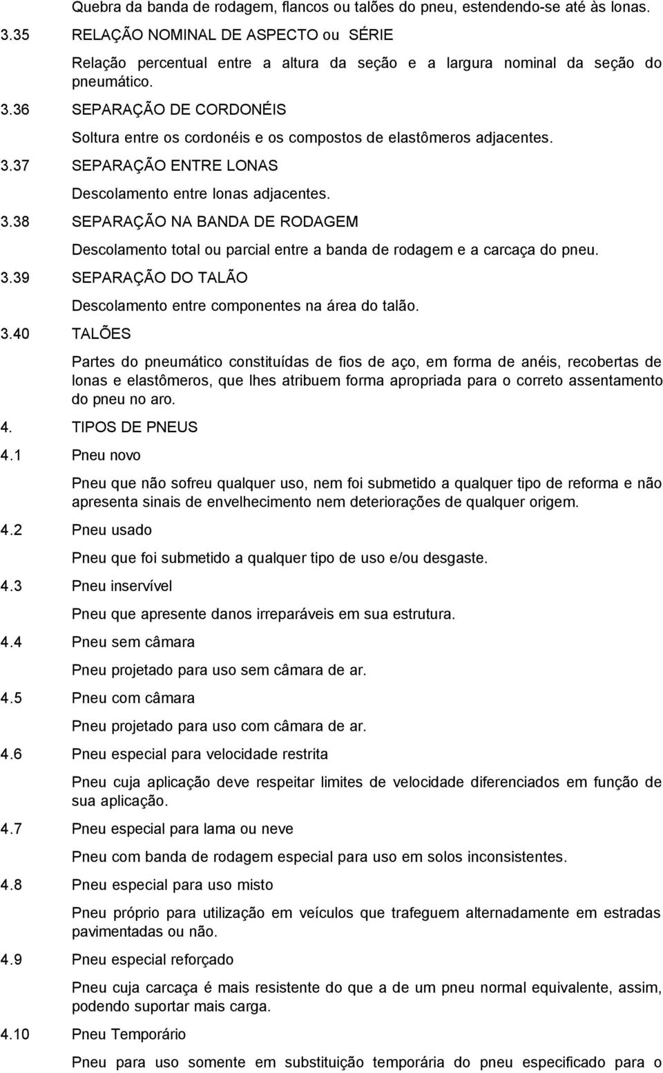 36 SEPARAÇÃO DE CORDONÉIS Soltura entre os cordonéis e os compostos de elastômeros adjacentes. 3.