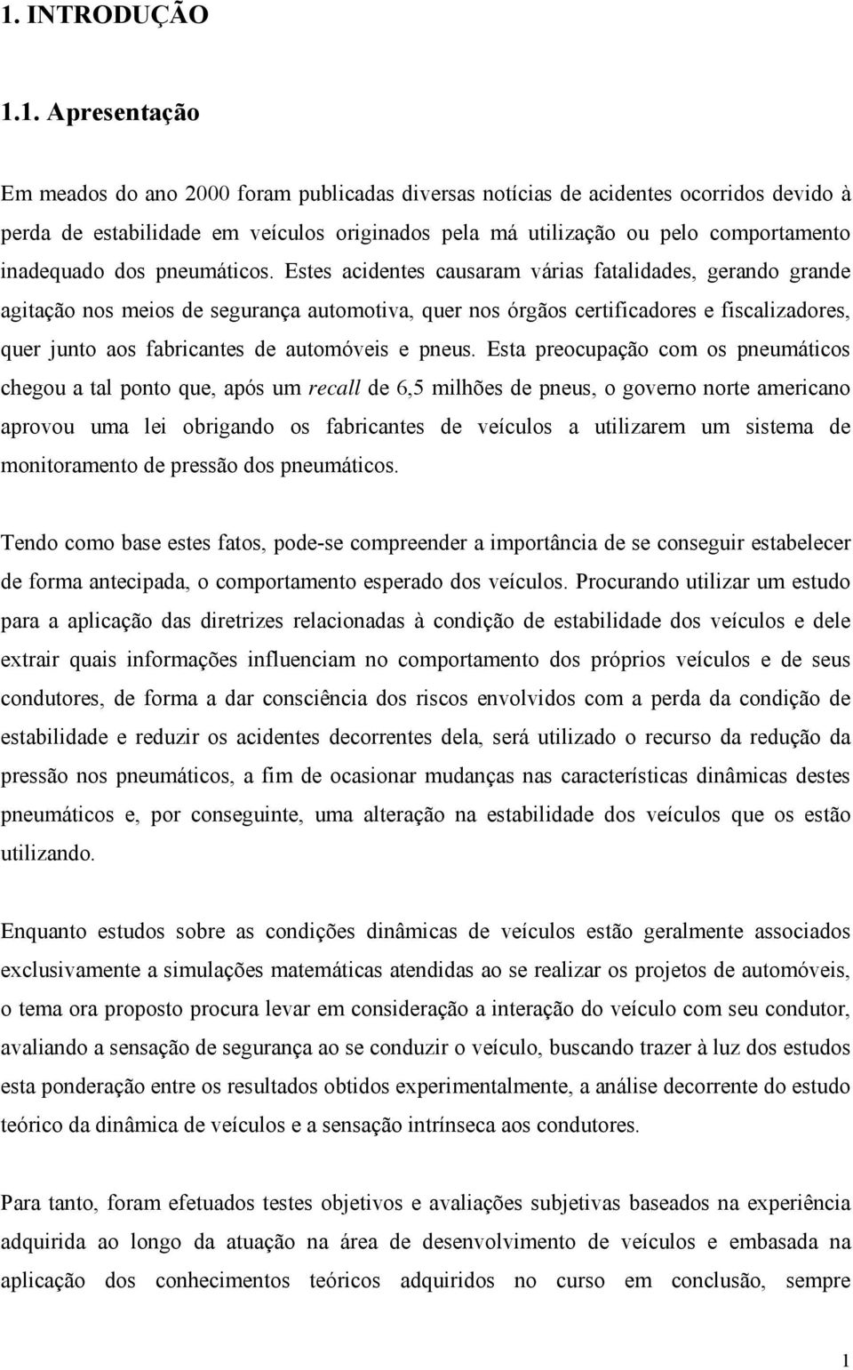 Estes acidentes causaram várias fatalidades, gerando grande agitação nos meios de segurança automotiva, quer nos órgãos certificadores e fiscalizadores, quer junto aos fabricantes de automóveis e