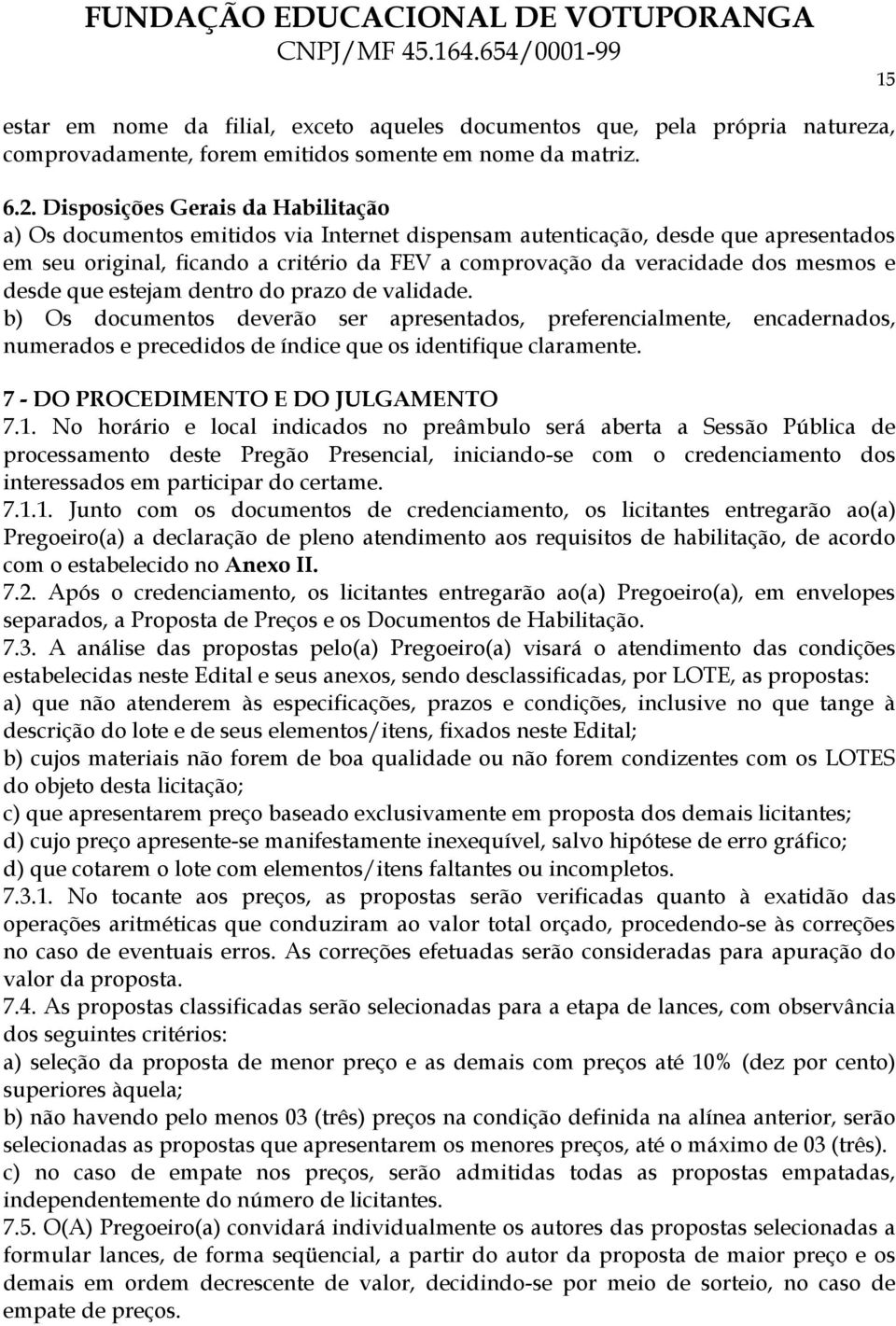 mesmos e desde que estejam dentro do prazo de validade. b) Os documentos deverão ser apresentados, preferencialmente, encadernados, numerados e precedidos de índice que os identifique claramente.