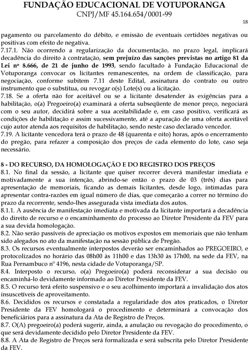 11 deste Edital, assinatura do contrato ou outro instrumento que o substitua, ou revogar o(s) Lote(s) ou a licitação. 7.18.