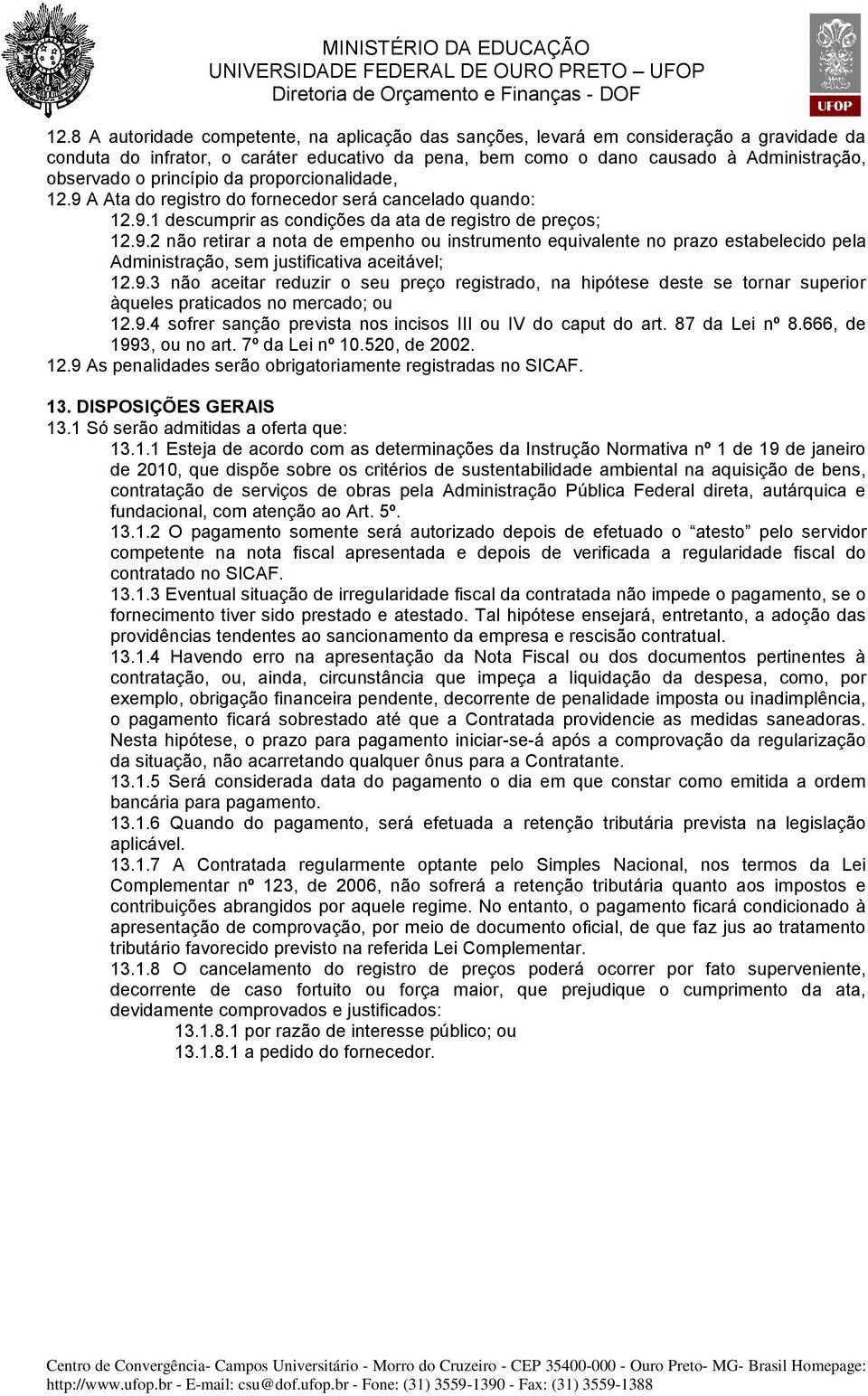 9.3 não aceitar reduzir o seu preço registrado, na hipótese deste se tornar superior àqueles praticados no mercado; ou 12.9.4 sofrer sanção prevista nos incisos III ou IV do caput do art.