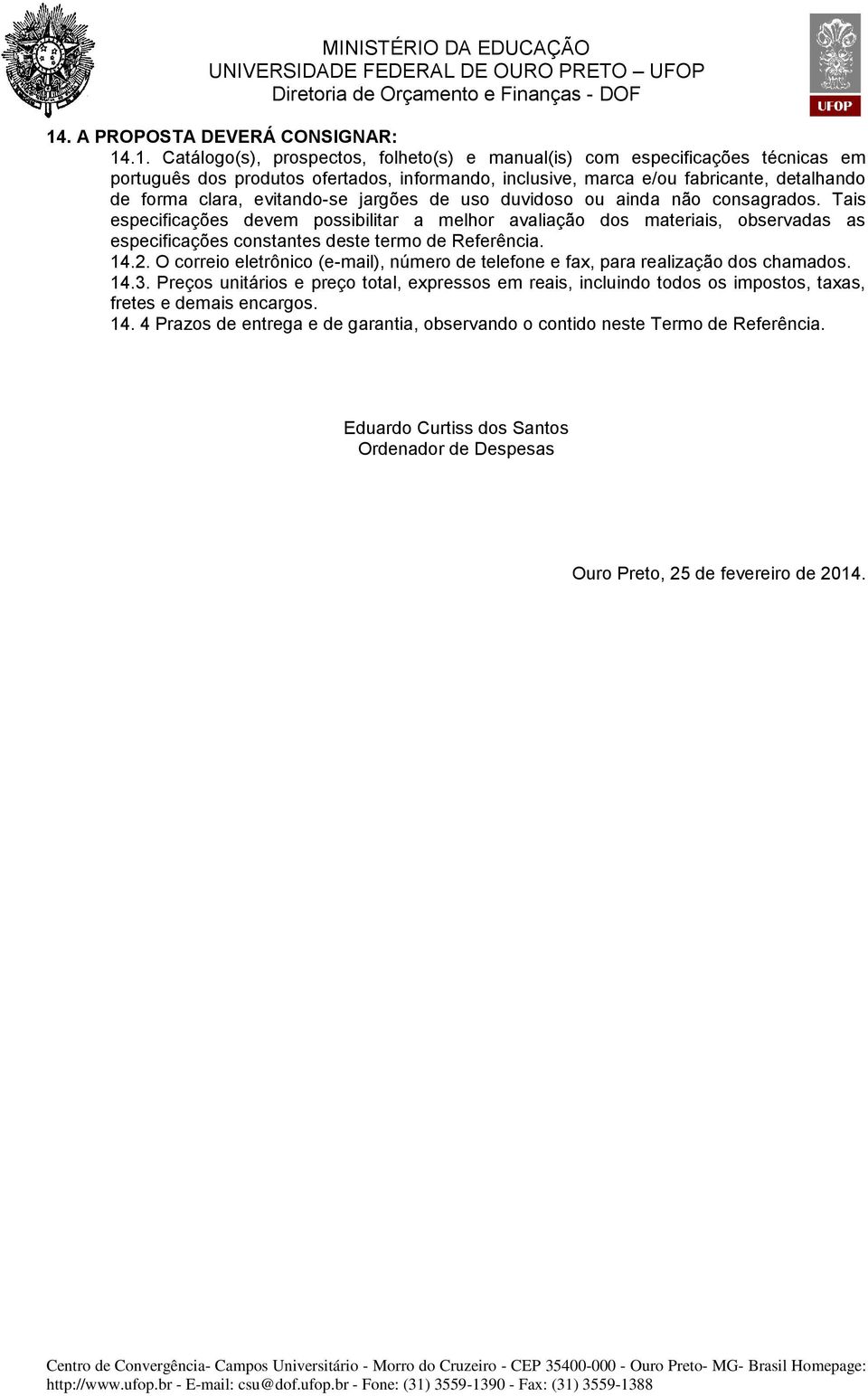 Tais especificações devem possibilitar a melhor avaliação dos materiais, observadas as especificações constantes deste termo de Referência. 14.2.