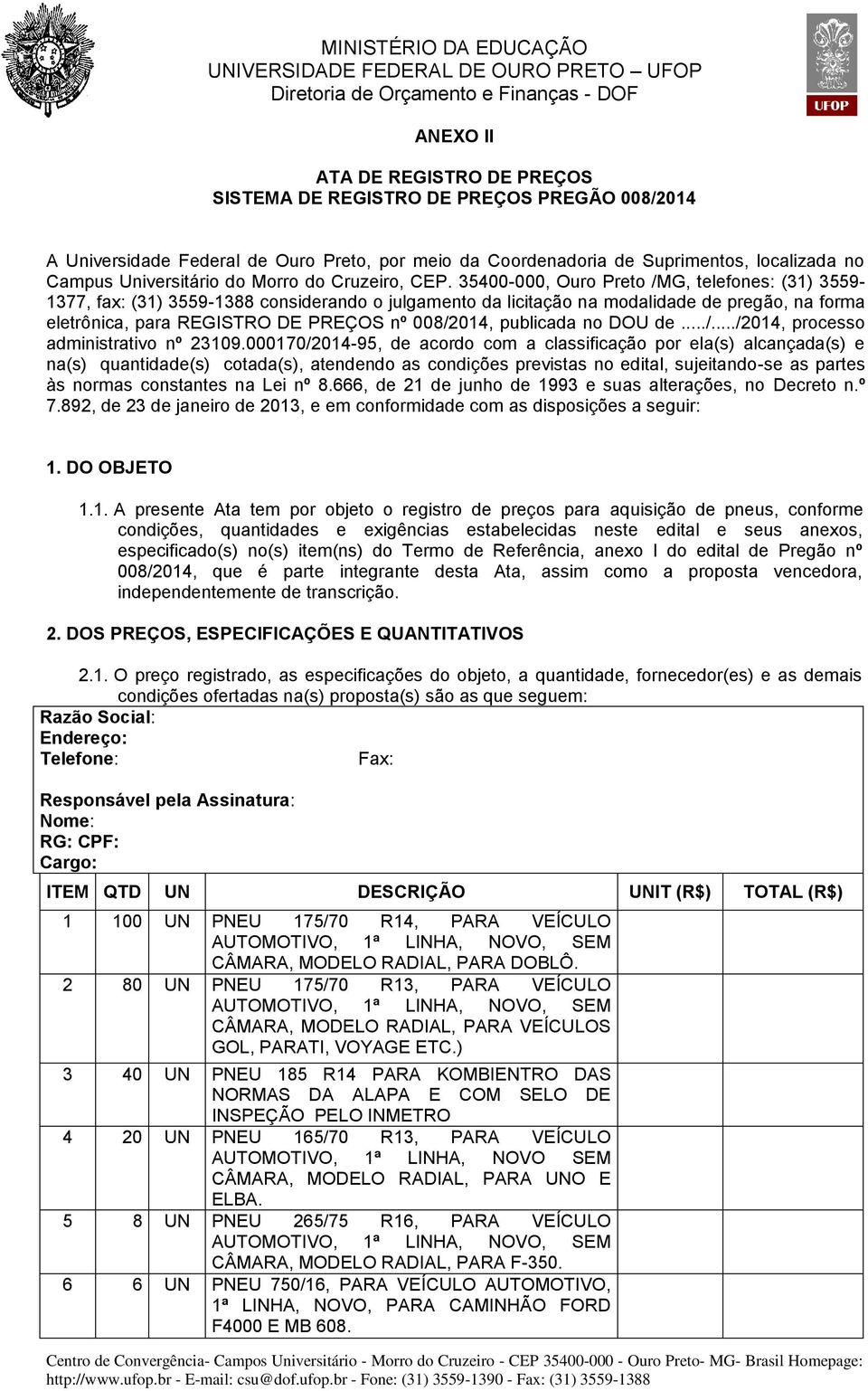 35400-000, Ouro Preto /MG, telefones: (31) 3559-1377, fax: (31) 3559-1388 considerando o julgamento da licitação na modalidade de pregão, na forma eletrônica, para REGISTRO DE PREÇOS nº 008/2014,