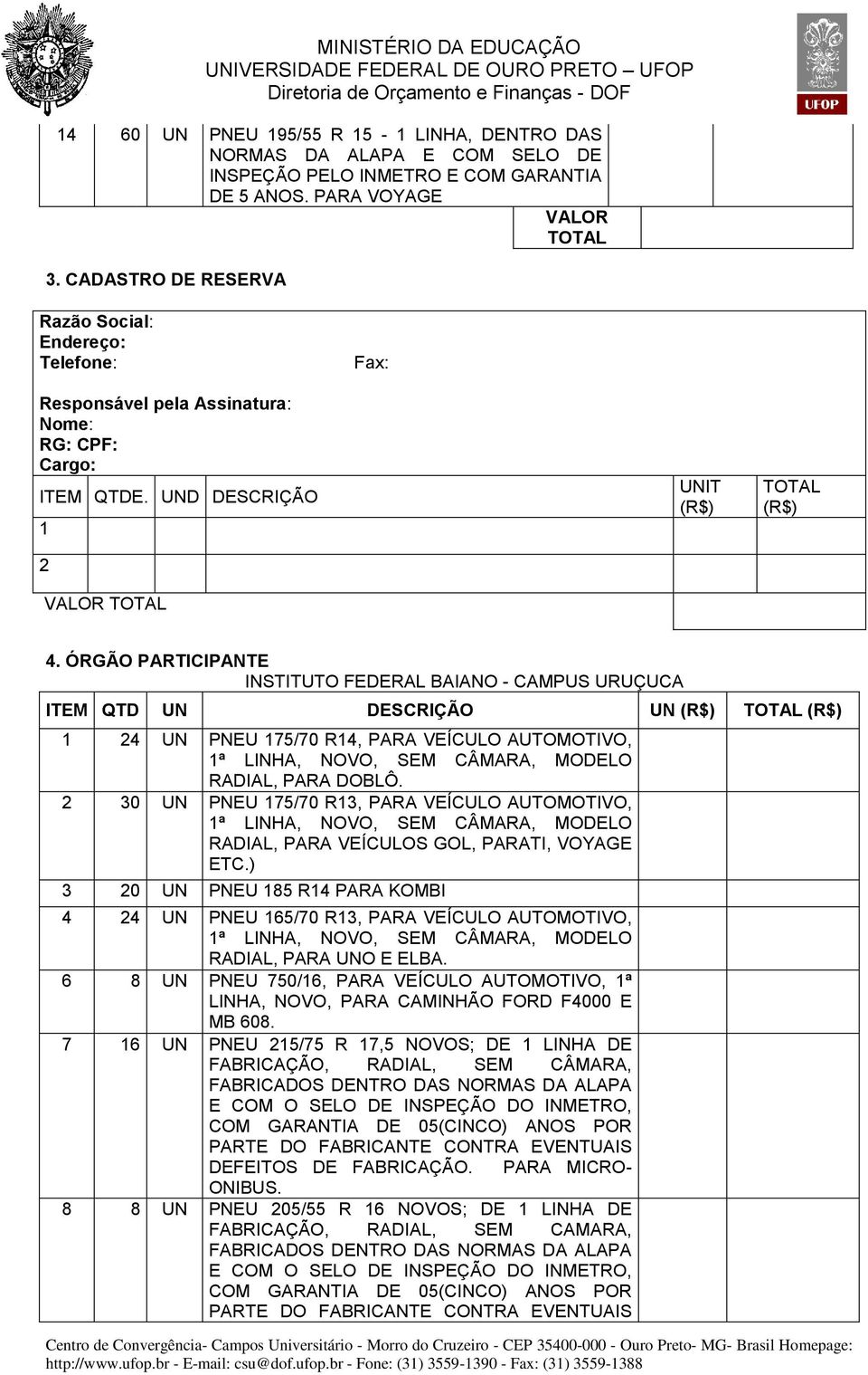 ÓRGÃO PARTICIPANTE INSTITUTO FEDERAL BAIANO - CAMPUS URUÇUCA ITEM QTD UN DESCRIÇÃO UN (R$) TOTAL (R$) 1 24 UN PNEU 175/70 R14, PARA VEÍCULO AUTOMOTIVO, 1ª LINHA, NOVO, SEM CÂMARA, MODELO RADIAL, PARA